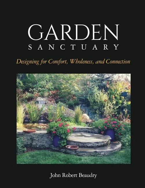 Garden Sanctuary: Designing for Comfort, Wholeness and Connection - Paperback