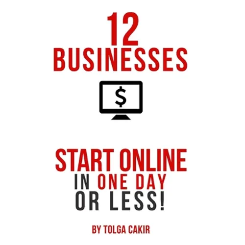 12 Businesses That People Can Start Online In 1 Day or Less! - Paperback