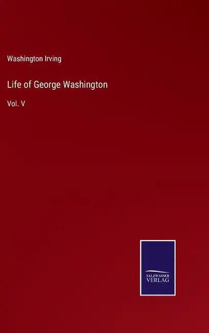 Life of George Washington: Vol. V - Hardcover