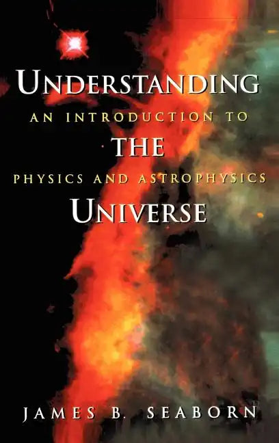 Understanding the Universe: An Introduction to Physics and Astrophysics - Hardcover