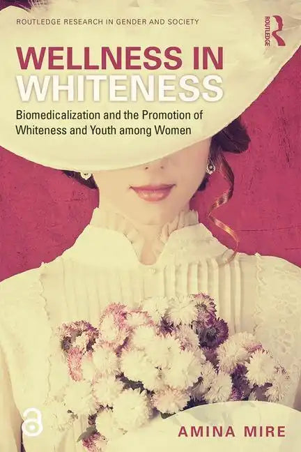Wellness in Whiteness: Biomedicalization and the Promotion of Whiteness and Youth Among Women - Paperback