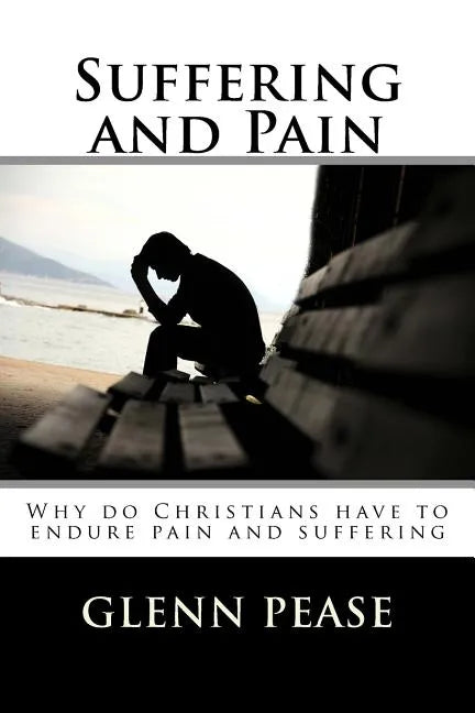 Suffering and Pain: Why do Christians have to endure pain and suffering - Paperback