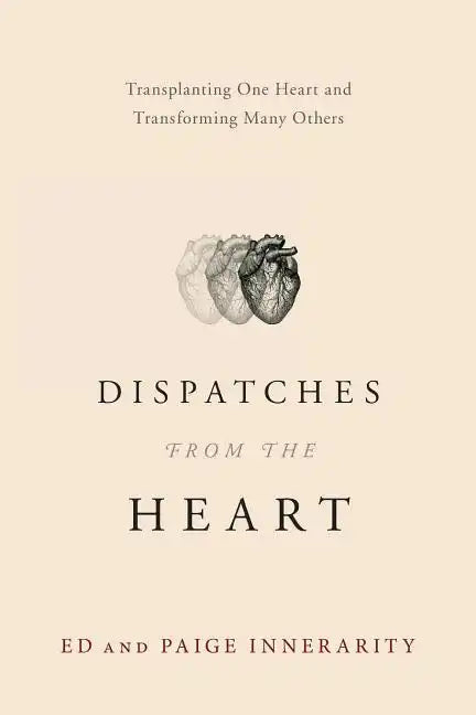 Dispatches from the Heart: Transplanting One Heart and Transforming Many Others - Paperback