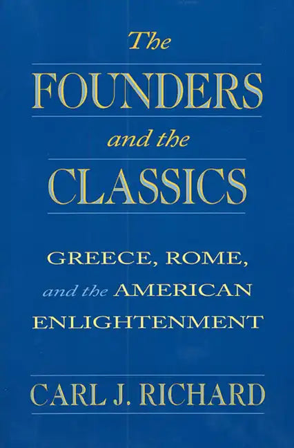 The Founders and the Classics: Greece, Rome, and the American Enlightenment - Paperback