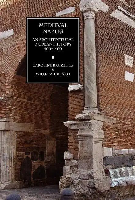 Medieval Naples: An Architectural & Urban History, 400-1400 - Hardcover