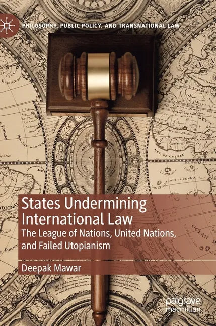 States Undermining International Law: The League of Nations, United Nations, and Failed Utopianism - Hardcover
