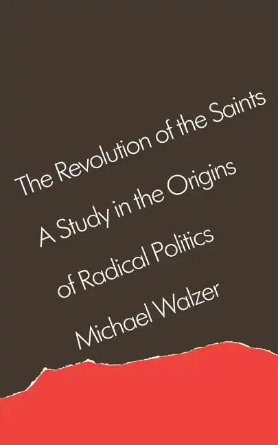 The Revolution of the Saints: A Study in the Origins of Radical Politics - Paperback