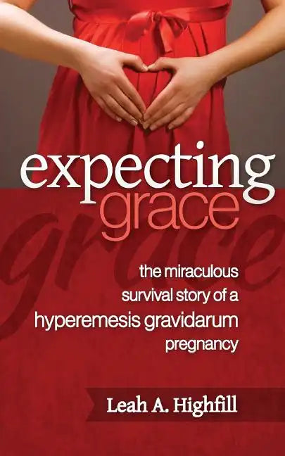 Expecting Grace: The Miraculous Survival Story of a Hyperemesis Gravidarum Pregnancy - Paperback