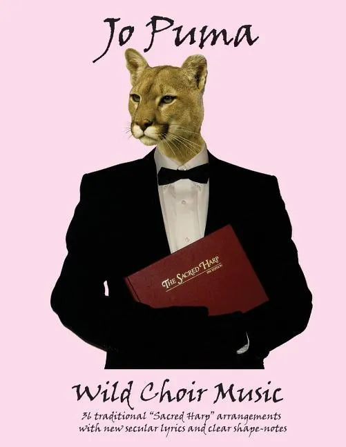 Jo Puma - Wild Choir Music: (36 traditional "Sacred Harp" arrangements with new secular lyrics and clear shape-notes) - Paperback