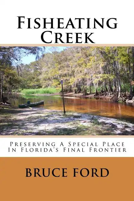 Fisheating Creek: Preserving A Special Place In Florida's Final Frontier - Paperback