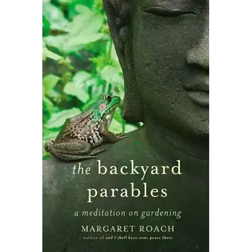 The Backyard Parables: Lessons on Gardening, and Life - Hardcover