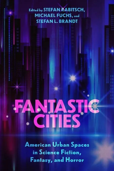 Fantastic Cities: American Urban Spaces in Science Fiction, Fantasy, and Horror - Hardcover