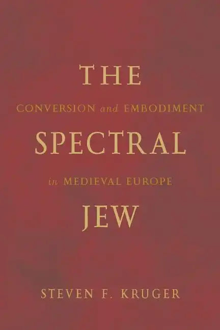 The Spectral Jew: Conversion and Embodiment in Medieval Europe - Paperback