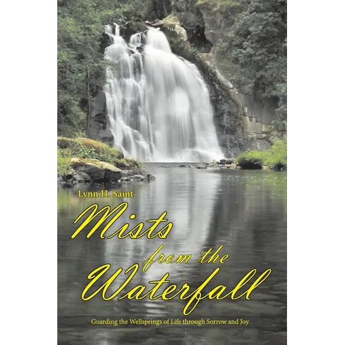 Mists from the Waterfall: Guarding the Wellsprings of Life through Sorrow and Joy - Paperback