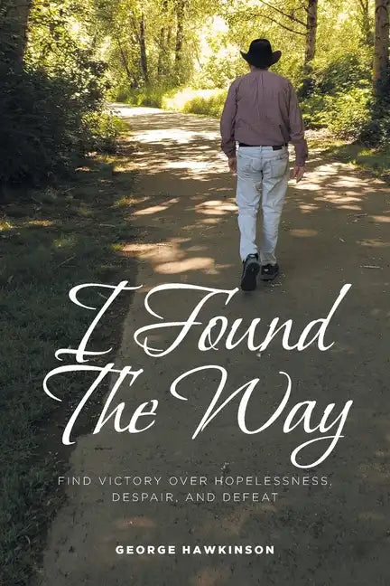 I Found The Way: Find Victory Over Hopelessness, Despair, and Defeat - Paperback