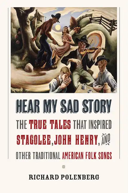 Hear My Sad Story: The True Tales That Inspired Stagolee, John Henry, and Other Traditional American Folk Songs - Hardcover