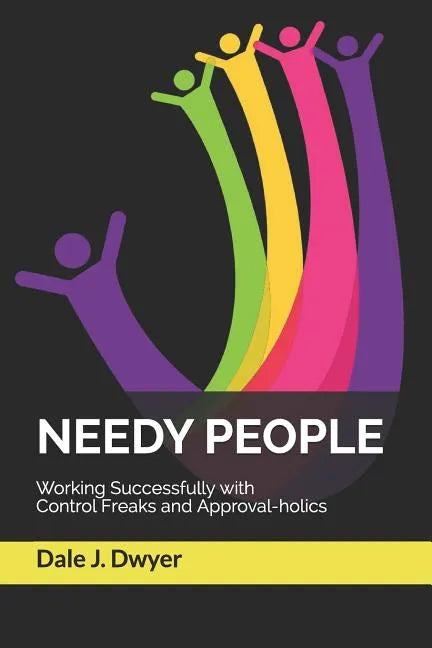 Needy People: Working Successfully with Control Freaks and Approval-holics - Paperback