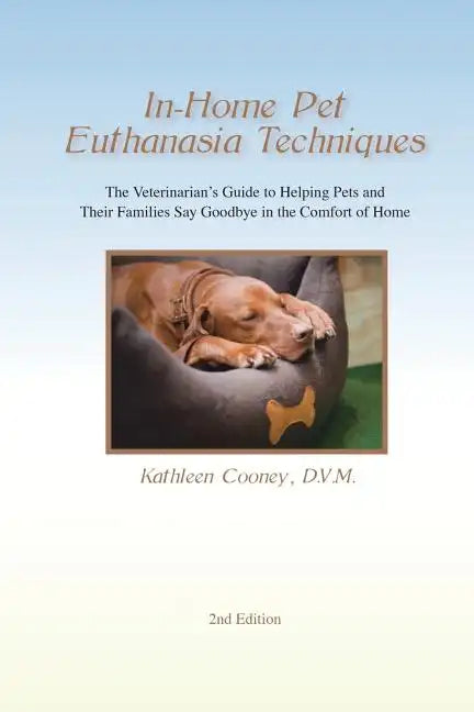 In-Home Pet Euthanasia Techniques: The Veterinarian's Guide to Helping Families and Their Pets Say Goodbye in the Comfort of Home - Paperback