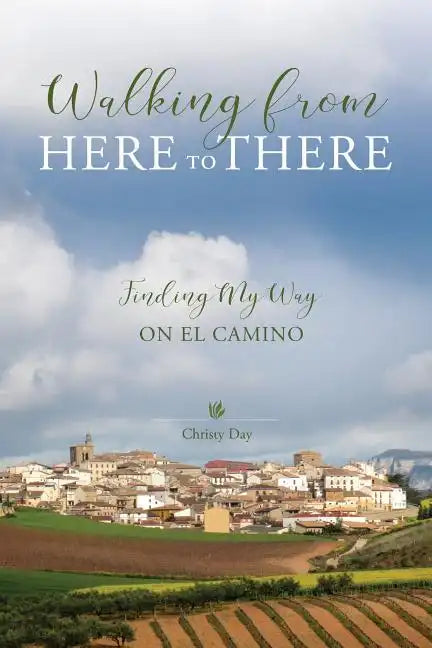 Walking from Here to There: Finding My Way On El Camino - Paperback
