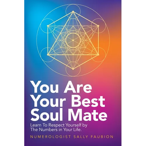 You Are Your Best Soul Mate: Learn to Respect Yourself by the Numbers in Your Life. - Paperback