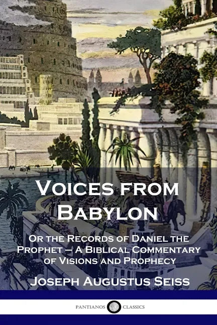 Voices from Babylon: Or the Records of Daniel the Prophet - A Biblical Commentary of Visions and Prophecy - Paperback