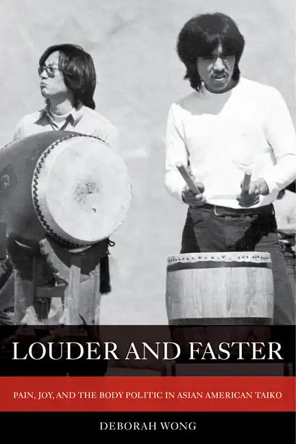 Louder and Faster: Pain, Joy, and the Body Politic in Asian American Taiko Volume 55 - Paperback