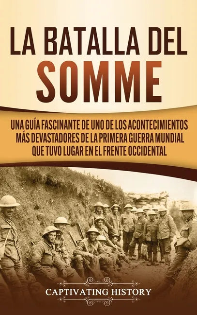 La batalla del Somme: Una guía fascinante de uno de los acontecimientos más devastadores de la Primera Guerra Mundial que tuvo lugar en el f - Hardcover