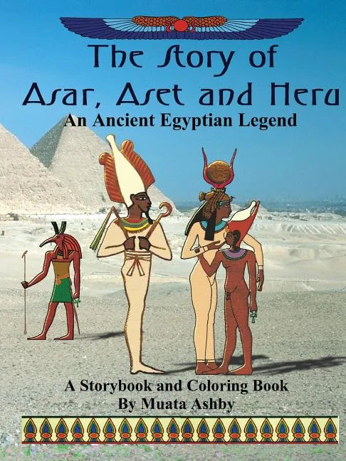 The Story of Asar, Aset and Heru: An Ancient Egyptian Legend Storybook and Coloring Book - Paperback