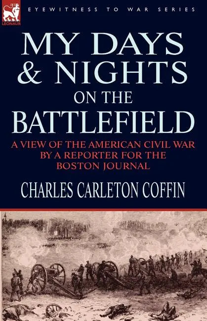 My Days and Nights on the Battlefield: a view of the American Civil War by a Reporter for the Boston Journal - Paperback