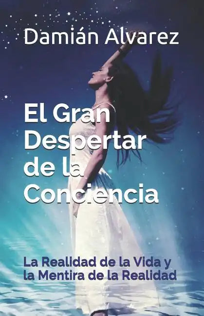 El Gran Despertar de la Conciencia: La Realidad de la Vida Y La Mentira de la Realidad - Paperback