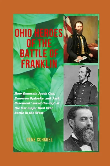 Ohio Heroes of the Battle of Franklin: How Generals Jacob Cox, Emerson Opdycke, and Jack Casement "saved the day" at the last major battle of the Civi - Paperback