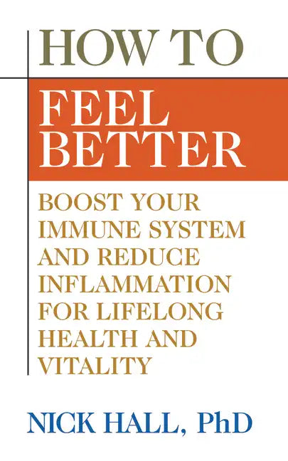 How to Feel Better: Boost Your Immune System and Reduce Inflammation for Lifelong Health and Vitality - Paperback