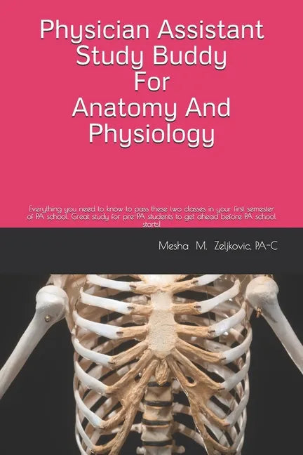 Physician Assistant Study Buddy For Anatomy And Physiology: Everything you need to know to pass these two classes in your first semester of PA school. - Paperback