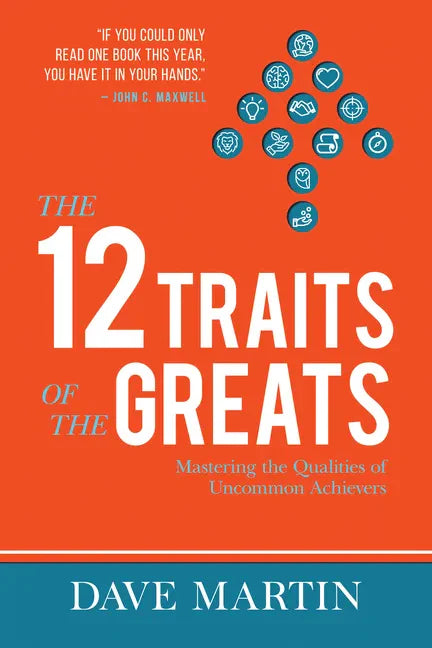 The 12 Traits of the Greats: Mastering the Qualities of Uncommon Achievers - Paperback