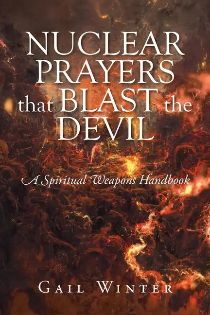Nuclear Prayers That Blast The Devil: A Spiritual Weapons Handbook - Paperback