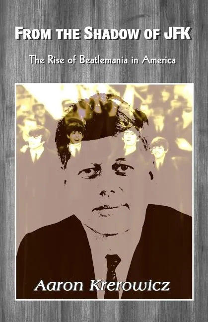 From the Shadow of JFK: The Rise of Beatlemania in America - Paperback
