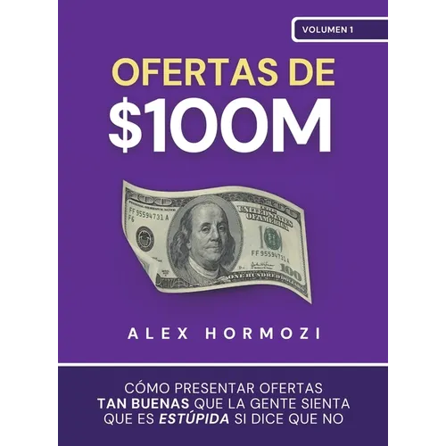Ofertas de $100M: Cómo presentar ofertas tan buenas que la gente sienta que es estúpida si dice que no - Hardcover
