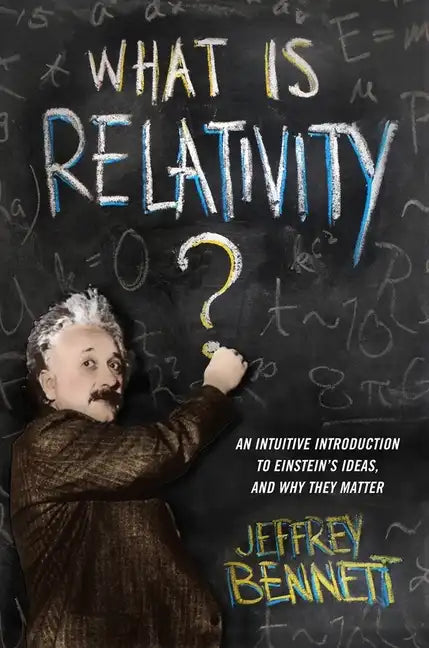 What Is Relativity?: An Intuitive Introduction to Einstein's Ideas, and Why They Matter - Hardcover