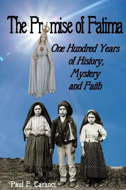 The Promise of Fatima: One Hundred Years of History, Mystery and Faith - Paperback