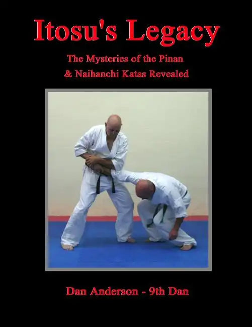 Itosu's Legacy - The Mysteries of the Pinan & Naihanchi Katas Revealed - Paperback