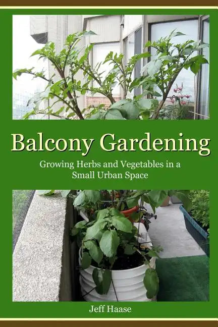 Balcony Gardening: Growing Herbs and Vegetables in a Small Urban Space - Paperback
