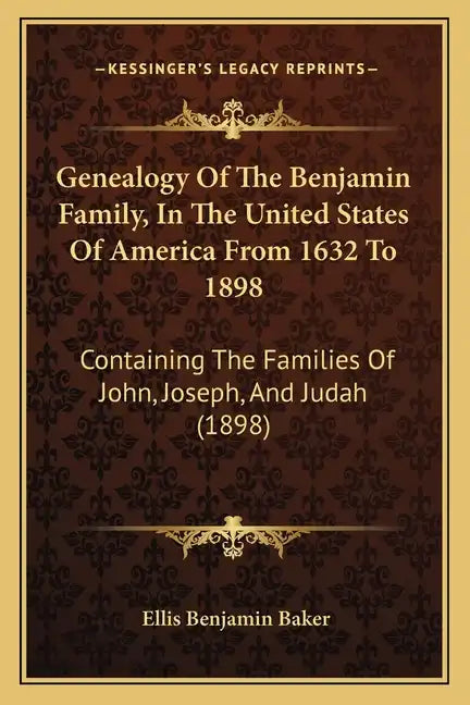 Genealogy Of The Benjamin Family, In The United States Of America From 1632 To 1898: Containing The Families Of John, Joseph, And Judah (1898) - Paperback