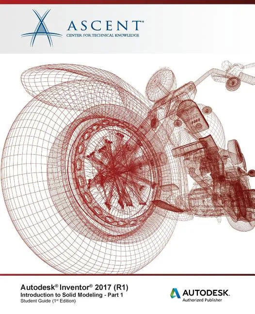 Autodesk Inventor 2017 (R1): Introduction to Solid Modeling - Part 1: Autodesk Authorized Publisher - Paperback