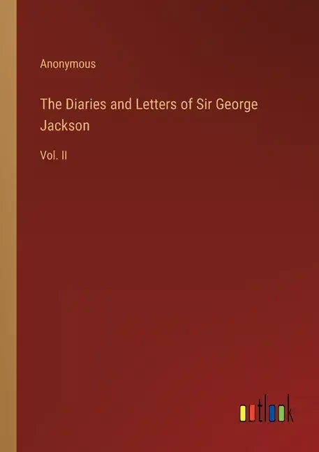 The Diaries and Letters of Sir George Jackson: Vol. II - Paperback
