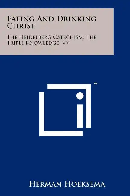 Eating And Drinking Christ: The Heidelberg Catechism, The Triple Knowledge, V7 - Paperback
