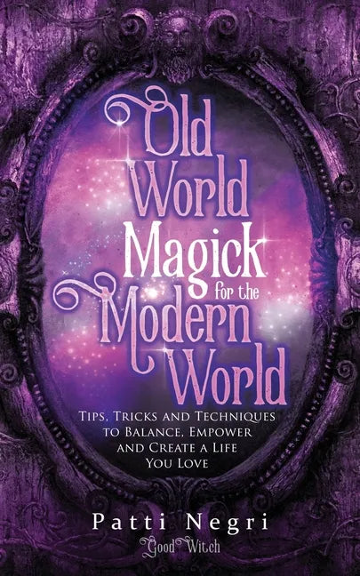 Old World Magick for the Modern World: Tips, Tricks, and Techniques to Balance, Empower, and Create a Life You Love - Paperback