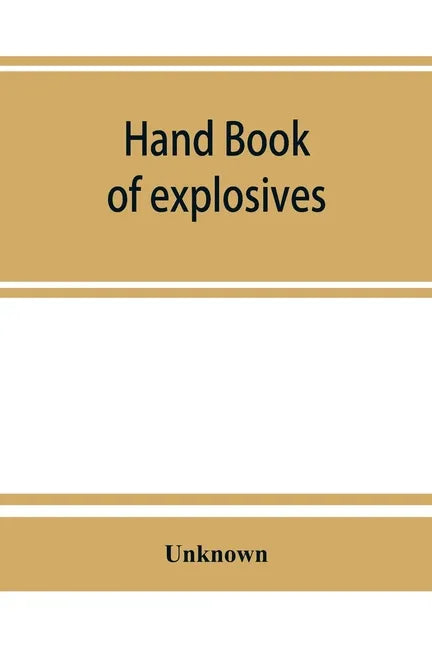Hand book of explosives; instructions in the use of explosives for clearing land, planting and cultivating trees, drainage, ditching, subsoiling and o - Paperback