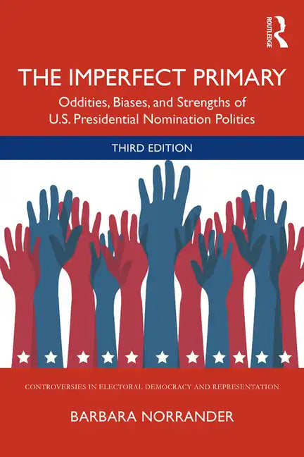 The Imperfect Primary: Oddities, Biases, and Strengths of U.S. Presidential Nomination Politics - Paperback
