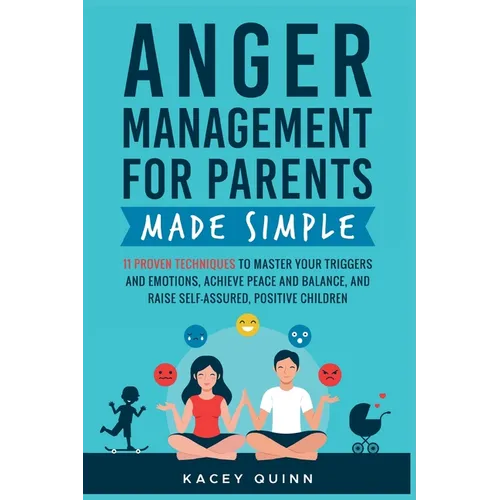Anger Management for Parents Made Simple: 11 Proven Techniques to Master Your Triggers and Emotions, Achieve Peace and Balance, and Raise Self-Assured - Paperback