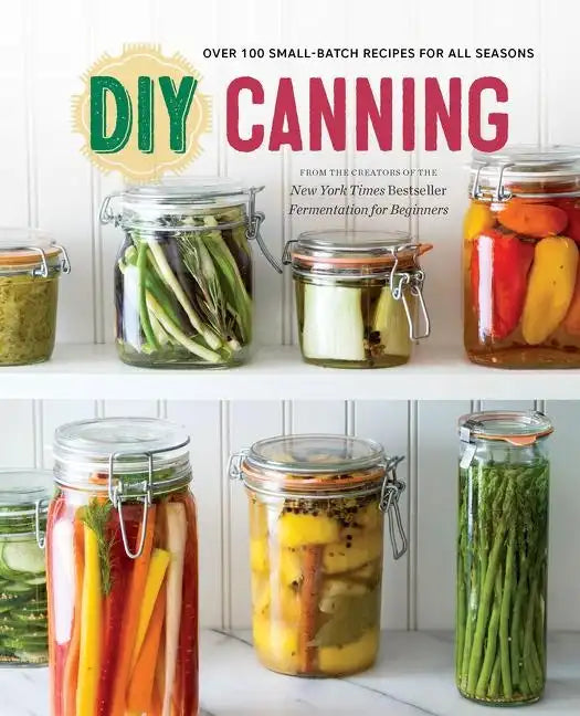 DIY Canning: Over 100 Small-Batch Recipes for All Seasons - Paperback